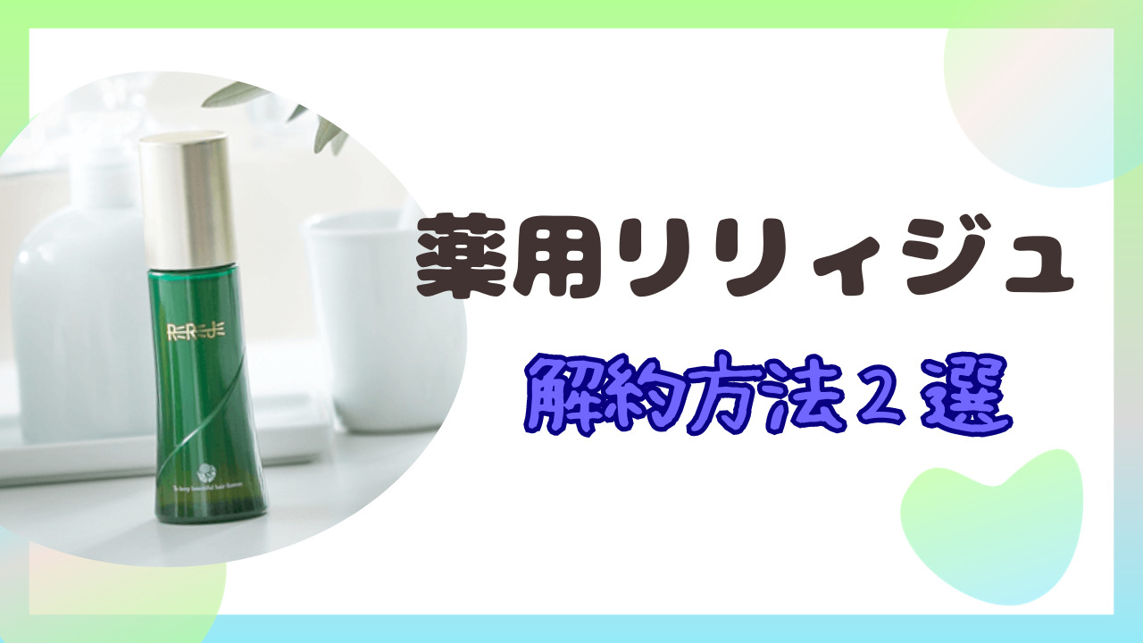 薬用リリィジュ(育毛剤)の解約方法２パターン！定期購入でも解約できる！